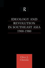 Ideology and Revolution in Southeast Asia 1900-1980 by Clive J Christie, Clive J. Christie, 9781138863262
