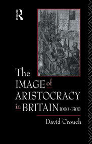 The Image of Aristocracy (In Britain, 1000-1300) - 9780415755047 by David Crouch, 9780415755047