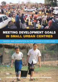 Meeting Development Goals in Small Urban Centres (Water and Sanitation in the Worlds Cities 2006) by Un-Habitat, 9781844073054