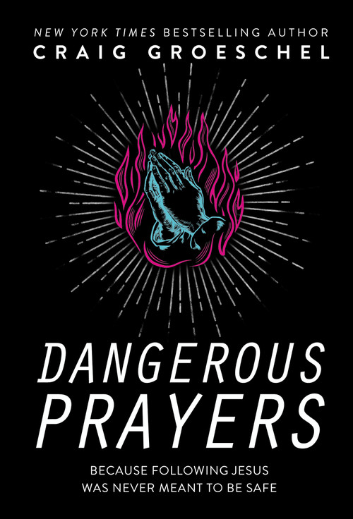 Dangerous Prayers (Because Following Jesus Was Never Meant to Be Safe) by Craig Groeschel, 9780310343127