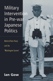 Military Intervention in Pre-War Japanese Politics (Admiral Kato Kanji and the 'Washington System') - 9780415650151 by Ian Gow, 9780415650151