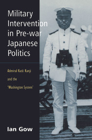 Military Intervention in Pre-War Japanese Politics (Admiral Kato Kanji and the 'Washington System') - 9780415650151 by Ian Gow, 9780415650151