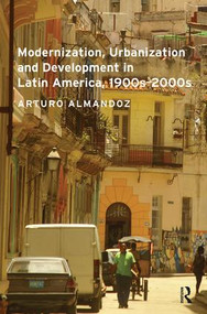 Modernization, Urbanization and Development in Latin America, 1900s - 2000s - 9781138490505 by Arturo Almandoz, 9781138490505