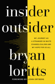 Insider Outsider (My Journey as a Stranger in White Evangelicalism and My Hope for Us All) by Bryan Loritts, John Ortberg, 9780310345039