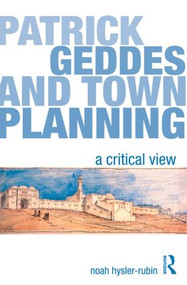 Patrick Geddes and Town Planning (A Critical View) by Noah Hysler-Rubin, 9780415578677