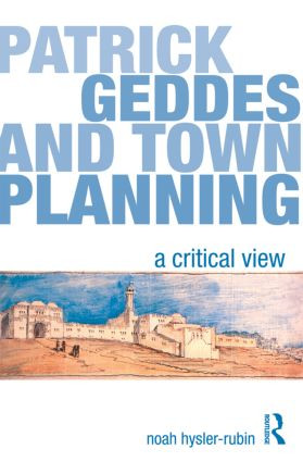 Patrick Geddes and Town Planning (A Critical View) by Noah Hysler-Rubin, 9780415578677