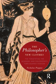 The Philosopher's New Clothes (The Theaetetus, the Academy, and Philosophy's Turn against Fashion) - 9780815372394 by Nickolas Pappas, 9780815372394