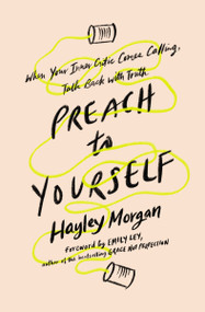 Preach to Yourself (When Your Inner Critic Comes Calling, Talk Back with Truth) by Hayley Morgan, Emily Ley, 9780310345770