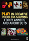 Play in Creative Problem-solving for Planners and Architects by Ron Kasprisin, 9781138120051