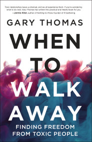 When to Walk Away (Finding Freedom from Toxic People) by Gary  Thomas, 9780310346760
