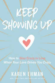 Keep Showing Up (How to Stay Crazy in Love When Your Love Drives You Crazy) by Karen Ehman, 9780310347644