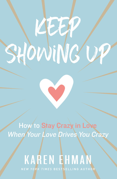 Keep Showing Up (How to Stay Crazy in Love When Your Love Drives You Crazy) by Karen Ehman, 9780310347644