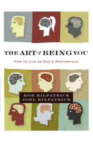 The Art of Being You (How to Live as God's Masterpiece) by Bob Kilpatrick, Joel Kilpatrick, 9780310348238