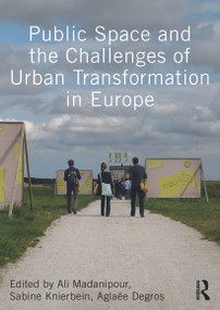 Public Space and the Challenges of Urban Transformation in Europe by Ali Madanipour, Sabine Knierbein, Aglaée Degros, 9780415640558