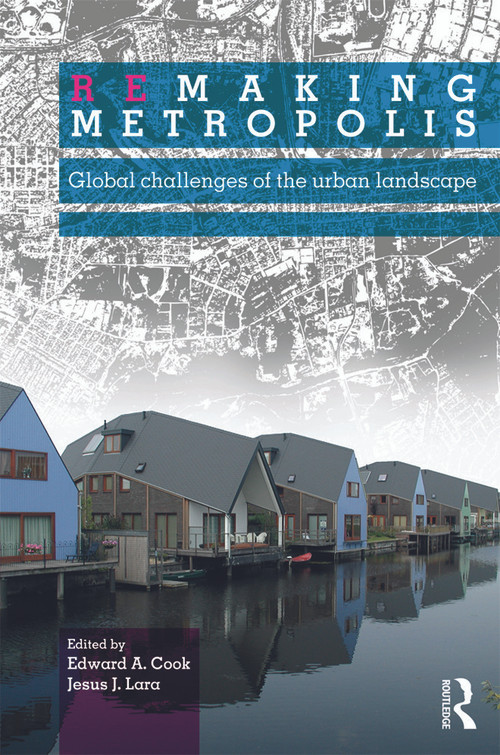 Remaking Metropolis (Global Challenges of the Urban Landscape) by Edward Cook, Jesus Lara, 9780415670821