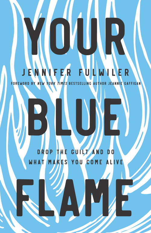 Your Blue Flame (Drop the Guilt and Do What Makes You Come Alive) by Jennifer Fulwiler, Jeannie Gaffigan, 9780310349778