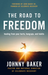 The Road to Freedom (Healing from Your Hurts, Hang-ups, and Habits) by Johnny Baker, John Baker Sr., 9780310349877