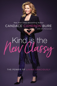 Kind Is the New Classy (The Power of Living Graciously) by Candace Cameron Bure, Ami McConnell, 9780310350026