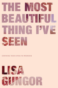 The Most Beautiful Thing I've Seen (Opening Your Eyes to Wonder) by Lisa Gungor, 9780310350439