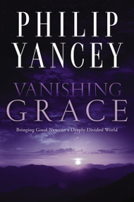 Vanishing Grace (Bringing Good News to a Deeply Divided World) by Philip Yancey, 9780310351542