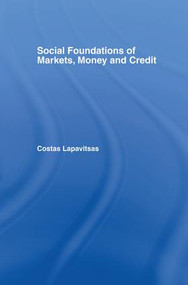 Social Foundations of Markets, Money and Credit by Costas Lapavitsas, 9781138810808