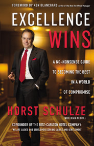 Excellence Wins (A No-Nonsense Guide to Becoming the Best in a World of Compromise) by Horst Schulze, Dean Merrill, Ken Blanchard, 9780310352099