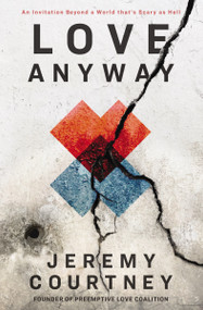 Love Anyway (An Invitation Beyond a World that's Scary as Hell) by Jeremy Courtney, 9780310352426