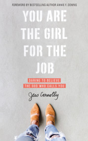 You Are the Girl for the Job (Daring to Believe the God Who Calls You) by Jess Connolly, Annie F. Downs, 9780310352457