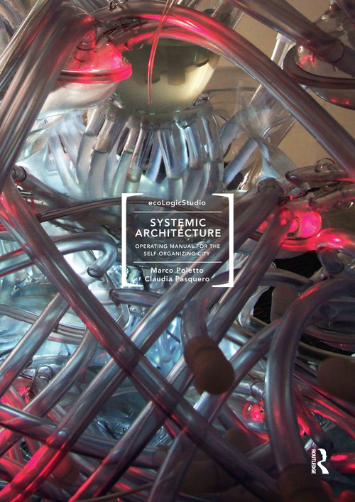 Systemic Architecture (Operating Manual for the Self-Organizing City) by Marco Poletto, Claudia Pasquero, 9780415596084