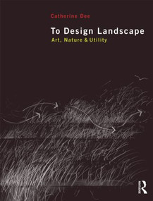 To Design Landscape (Art, Nature & Utility) by Catherine Dee, 9780415585057