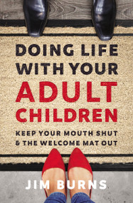 Doing Life with Your Adult Children (Keep Your Mouth Shut and the Welcome Mat Out) by Jim Burns, Ph.D, 9780310353775