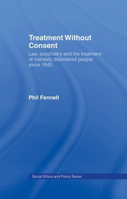 Treatment Without Consent (Law, Psychiatry and the Treatment of Mentally Disordered People Since 1845) - 9781138873827 by Phil Fennell, 9781138873827