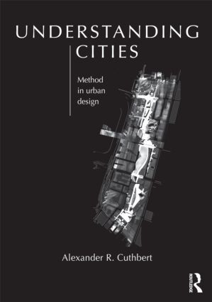 Understanding Cities (Method in Urban Design) by Alexander Cuthbert, 9780415608244