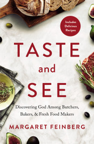 Taste and See (Discovering God among Butchers, Bakers, and Fresh Food Makers) by Margaret Feinberg, 9780310354864