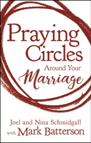 Praying Circles around Your Marriage (Life-Changing Principles to Transform Your Marriage) by Joel Schmidgall, Nina Schmidgall, Mark and Lora Batterson, 9780310354888