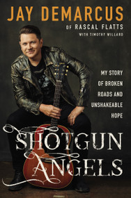 Shotgun Angels (My Story of Broken Roads and Unshakeable Hope) by Jay DeMarcus, Timothy D. Willard, 9780310355038