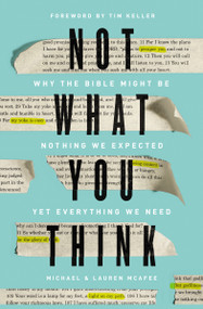 Not What You Think (Why the Bible Might Be Nothing We Expected Yet Everything We Need) by Michael McAfee, Lauren Green McAfee, Tim Keller, 9780310355212