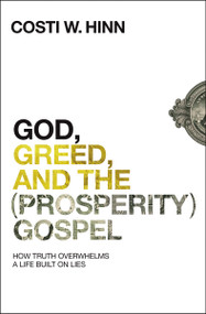 God, Greed, and the (Prosperity) Gospel (How Truth Overwhelms a Life Built on Lies) by Costi W. Hinn, 9780310355274