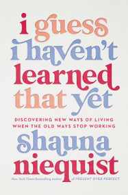 I Guess I Haven't Learned That Yet (Discovering New Ways of Living When the Old Ways Stop Working) by Shauna Niequist, 9780310355564