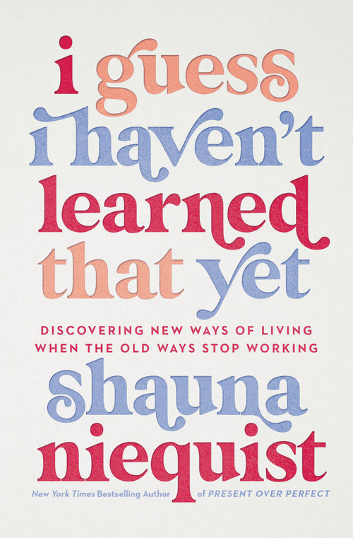I Guess I Haven't Learned That Yet (Discovering New Ways of Living When the Old Ways Stop Working) by Shauna Niequist, 9780310355564