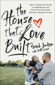 The House That Love Built (Why I Opened My Door to Immigrants and How We Found Hope beyond a Broken System) by Sarah Jackson, Scott Sawyer, 9780310355625