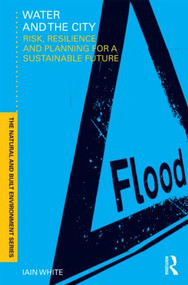 Water and the City (Risk, Resilience and Planning for a Sustainable Future) by Iain White, 9780415553339