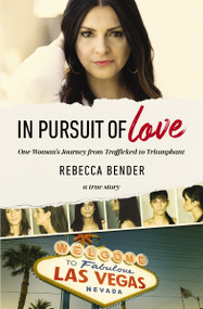 In Pursuit of Love (One Woman's Journey from Trafficked to Triumphant) by Rebecca Bender, 9780310356851