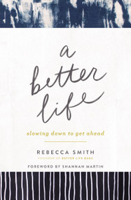 A Better Life (Slowing Down to Get Ahead) by Rebecca Smith, Shannan Martin, 9780310357575