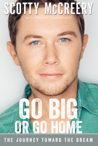 Go Big or Go Home (The Journey Toward the Dream) - 9780310357704 by Scotty McCreery, Travis Thrasher, 9780310357704