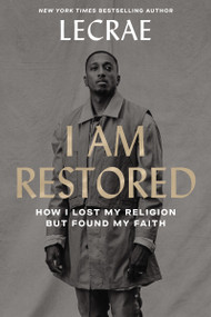 I Am Restored (How I Lost My Religion but Found My Faith) by Lecrae Moore, 9780310358039