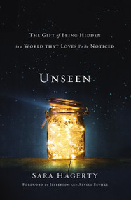 Unseen (The Gift of Being Hidden in a World That Loves to Be Noticed) by Sara Hagerty, Jefferson and Alyssa Bethke, 9780310358374