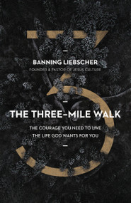 The Three-Mile Walk (The Courage You Need to Live the Life God Wants for You) by Banning Liebscher, 9780310358480