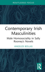 Contemporary Irish Masculinities (Male Homosociality in Sally Rooney's Novels) by Angelos Bollas, 9781032644905