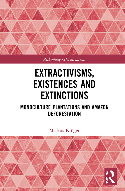 Extractivisms, Existences and Extinctions (Monoculture Plantations and Amazon Deforestation) - 9780367610333 by Markus Kröger, 9780367610333